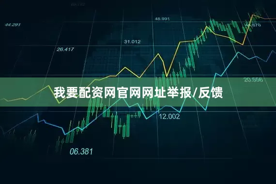我要配资网官网网址举报/反馈